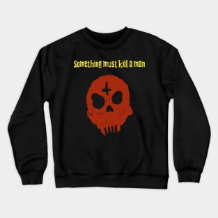 Something must kill a man Crewneck Sweatshirt